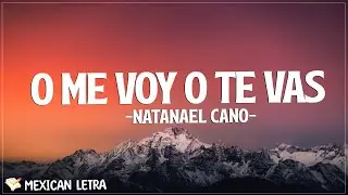 Natanael Cano - O Me Voy O Te Vas (Letra/Lyrics)