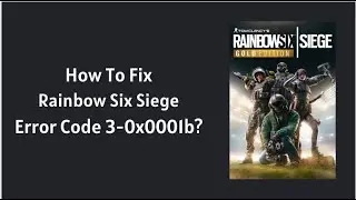 How To Troubleshoot Rainbow 6 Error Code 3 0x0001b Or 3-0x0001000b?