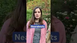 Nearabouts = close to; more or less