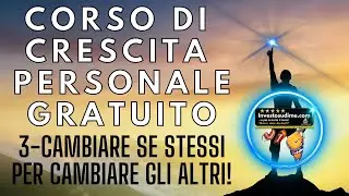 CORSO DI CRESCITA PERSONALE - VIDEO 3 - CAMBIARE SE STESSI PER CAMBIARE GLI ALTRI!