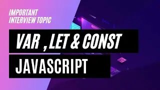 3. Difference between var, let and const Javascript | IMPORTANT Interview Topic