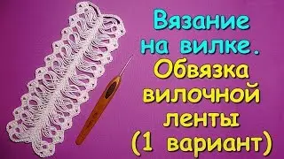 Вязание на вилке. МК: Обвязка вилочной ленты (1 вариант) - Crochet on a fork (1)