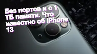 Без портов и с 1 ТБ памяти. Что известно об iPhone 13