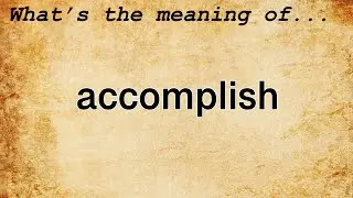 Accomplish Meaning : Definition of Accomplish