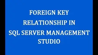 Creating Foreign Key Relationship in SQL Server Management Studio