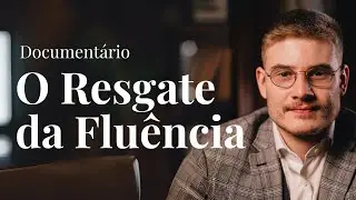 Documentário | O Resgate da Fluência: Uma História Real Como a Sua