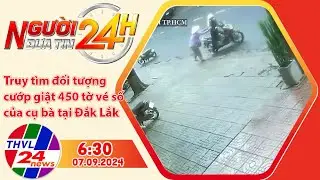 Người đưa tin 24H (6h30 ngày 07/09/2024) - Truy tìm đối tượng cướp giật 450 tờ vé số của cụ bà