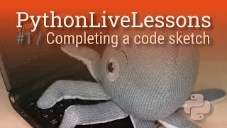 PythonLiveLessons #1: Completing a code sketch