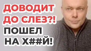 Доводит тебя до слез Пошел на х...й!