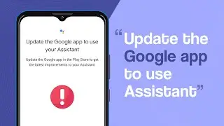 Update the Google app to use your Assistant error - Google Assistant