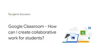 Google Classroom - How can I create collaborative work for students?