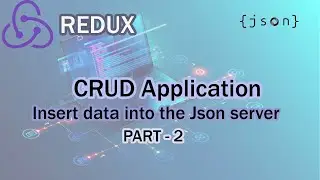 CRUD Application Using Redux (Insert data into the JSON Server) - Part 2