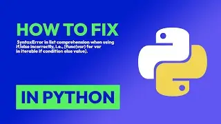 How to fix  SyntaxError in list comprehension when using if/else incorrectly,... in Python