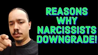 REASONS WHY NARCISSISTS DOWNGRADE!