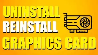 How To Uninstall And Reinstall Graphics Card Drivers (Step-by-Step Method)