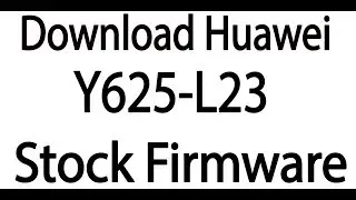 Download Huawei Y625-L23 Stock Firmware ( Flash File )