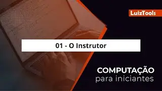 01 - O Instrutor - Computação para Iniciantes