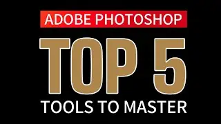 Top 5 Adobe Photoshop Tools To Master