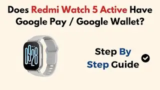 Does Redmi Watch 5 Active Have Google Pay / Google Wallet?