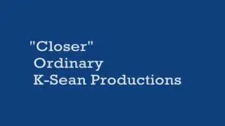 Closer - Ordinary (K-Sean Productions)