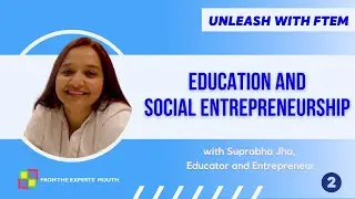 Education and Social Entrepreneurship | Suprabha Jha | Unleash with FTEM S2