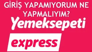 Yemeksepeti Express Giriş Yapamıyorum Ne Yapmalıyım?