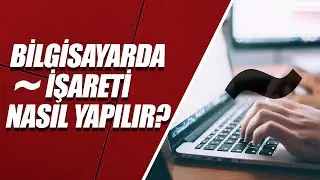 KLAVYEDE DALGALI TİRE (~) İŞARETİ NASIL YAPILIR?