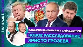 НА БАЗЕ | Марк Фейгин, Христо Грозев | Новое расследование Грозева | Кадыров захватывает Wildberries