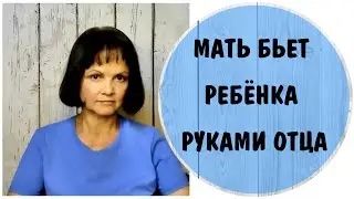 Мать бьет ребенка руками отца *  Насилие над детьми * Токсичная мать * Мать тиран * Домашнее насилие