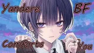 Yandere Boyfriend Comforts You [Roleplay Asmr][M4F]