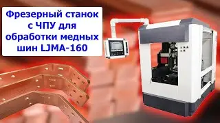 Фрезерный станок с ЧПУ для обработки медных шин LJMA-160