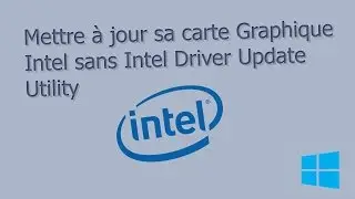 Mettre à jour sa carte graphique Intel sans logiciel ! Windows 10 et autres