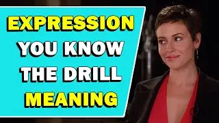 Expression 'You Know The Drill' Meaning