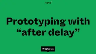 Figma Tip: Prototyping with after delay and trigger after delay interactions