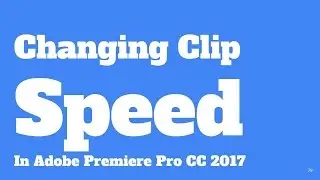 How to Change Video Clip Speed in Adobe Premiere Pro CC 2017