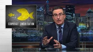 Corporate Consolidation: Last Week Tonight with John Oliver (HBO)