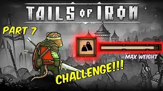 Tails of Iron - Max Weight Challenge - Part 7