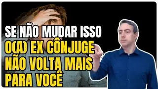 Entenda uma situação que precisa mudar na sua vida senão o/a ex cônjuge não volta pra você