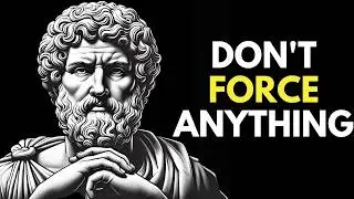 DON’T FORCE ANYTHING IN YOUR LIFE | STOICISM