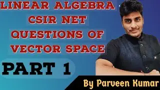 Linear Algebra || CSIR NET Questions of Vector space || By Parveen Kumar ||