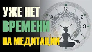 НЕТ ВРЕМЕНИ НА ДОЛГИЕ МЕДИТАЦИИ-ченнелинг