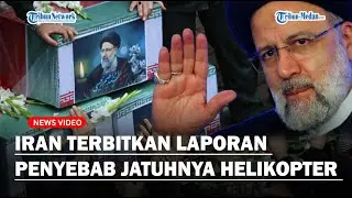 PATAHKAN ISU LIAR, Iran Terbitkan Laporan Awal Penyebab Jatuhnya Helikopter Presiden Raisi