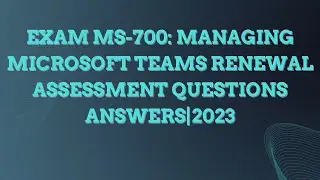 Exam MS-700: Managing Microsoft Teams renewal assessment questions & answers| Follow red mark |2023