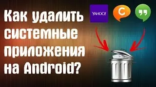 КАК УДАЛИТЬ СИСТЕМНЫЕ ПРИЛОЖЕНИЯ НА АНДРОИД?