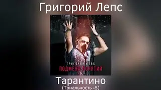 Григорий Лепс - Тарантино | Тональность -5