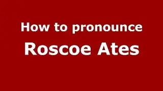 How to pronounce Roscoe Ates (American English/US)  - PronounceNames.com