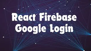 Build Secure React Apps with Firebase Google Authentication