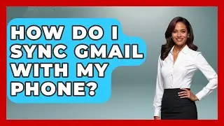 How Do I Sync Gmail With My Phone? - TheEmailToolbox.com