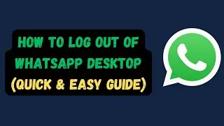 How to Log Out of WhatsApp Desktop (Quick & Easy Guide)