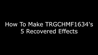 How To Make TRGCHMF1634s 5 Recovered Effects